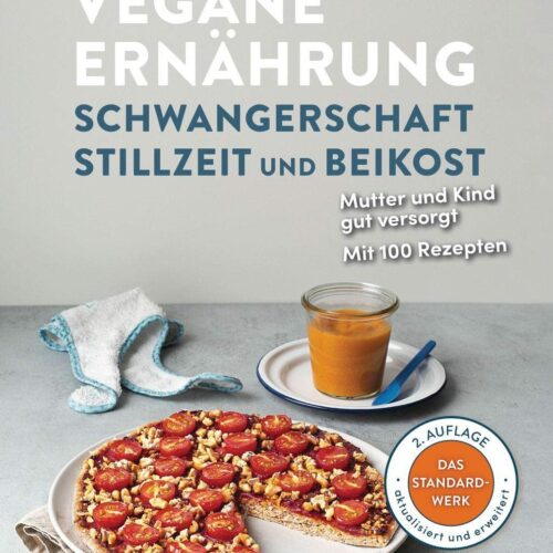 Vegane Ernährung: Schwangerschaft, Stillzeit und Beikost: Mutter und Kind gut versorgt. Das Standardwerk.