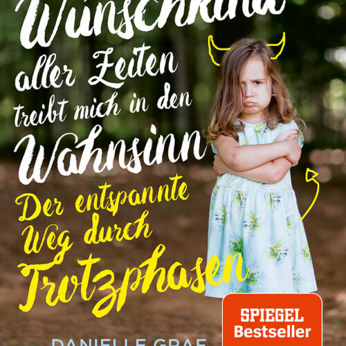 Das gewünschteste Wunschkind aller Zeiten treibt mich in den Wahnsinn: Der entspannte Weg durch Trotzphasen