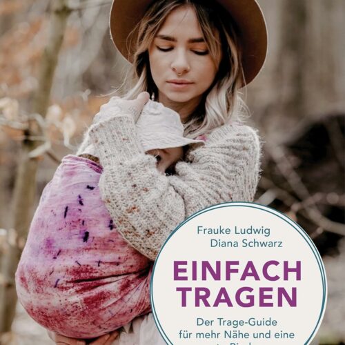 Einfach tragen: Der Trage-Guide – für mehr Nähe und eine gute Bindung. Mit einem Vorwort von Herbert Renz-Polster