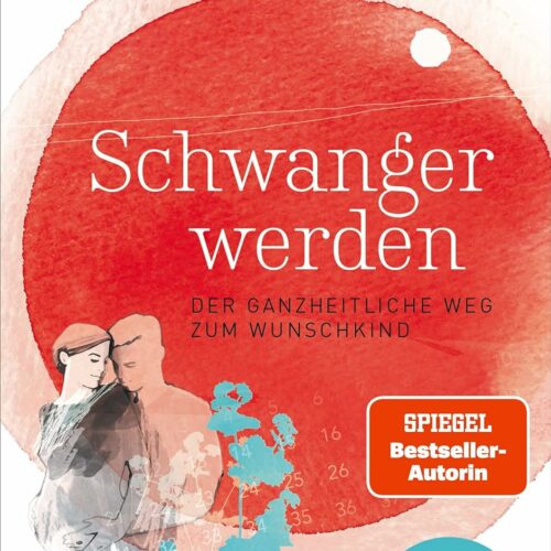 Schwanger werden: Der ganzheitliche Weg zum Wunschkind – Mit neuen Erkenntnissen aus der Eizell-Forschung